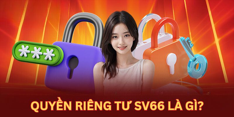 Giới thiệu đôi nét về chính sách quyền riêng tư tại nhà cái SV66