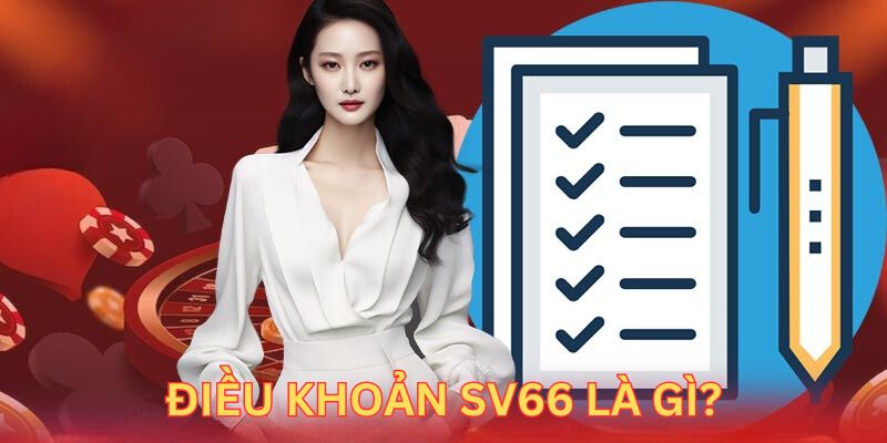 Tìm hiểu sơ lược về điều khoản tại nhà cái SV66